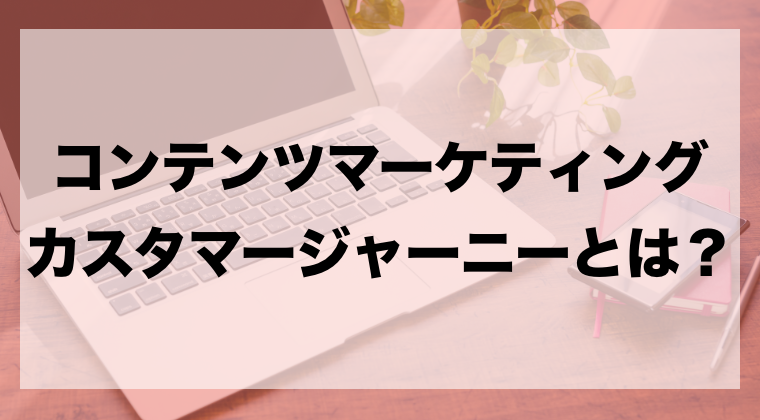 コンテンツマーケティングに必要なカスタマージャーニーとは 必要性や作成方法について解説 Zeroラボ コンテンツマーケティング Lpo対策