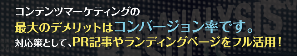 コンテンツマーケティングの最大のデメリットはコンバージョン率です。対応策として、PR記事やランディングページをフル活用！